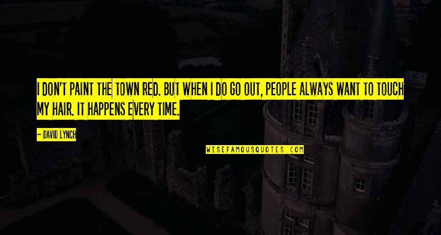 Red Paint Quotes By David Lynch: I don't paint the town red. But when