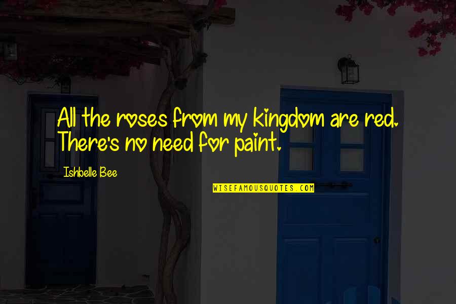 Red Paint Quotes By Ishbelle Bee: All the roses from my kingdom are red.