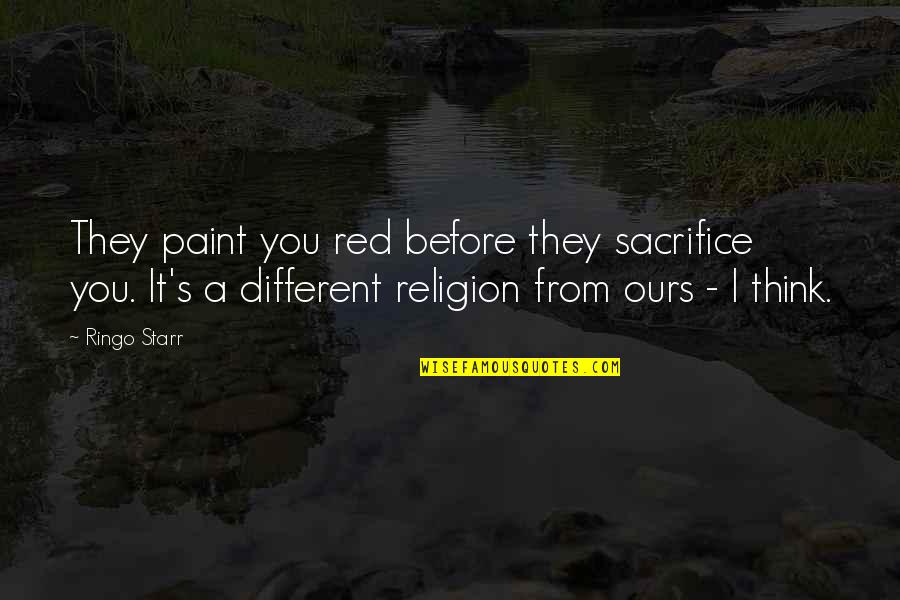 Red Paint Quotes By Ringo Starr: They paint you red before they sacrifice you.