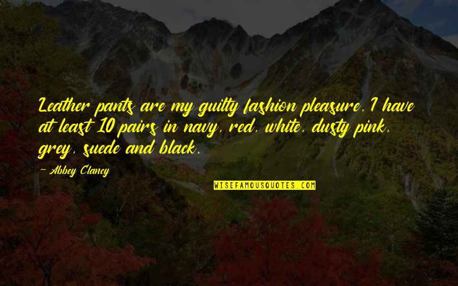 Red Pants Quotes By Abbey Clancy: Leather pants are my guilty fashion pleasure. I Red Pants Quotes By Abbey Clancy: Leather pants are my guilty fashion pleasure. I