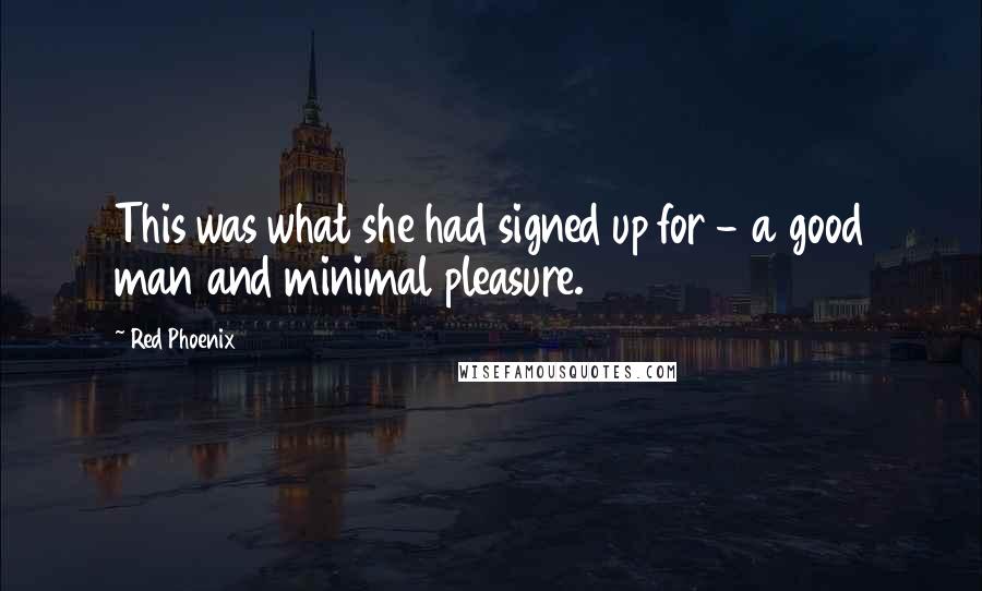 Red Phoenix quotes: This was what she had signed up for - a good man and minimal pleasure.