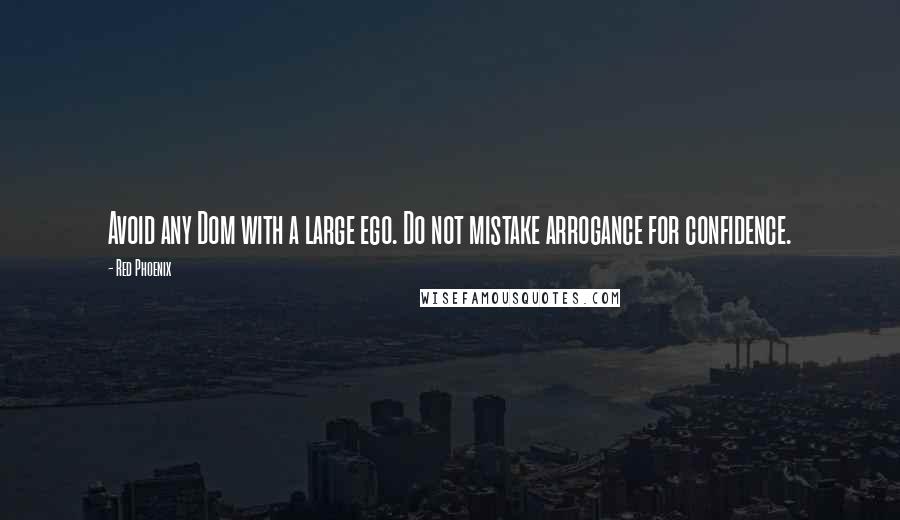 Red Phoenix quotes: Avoid any Dom with a large ego. Do not mistake arrogance for confidence.