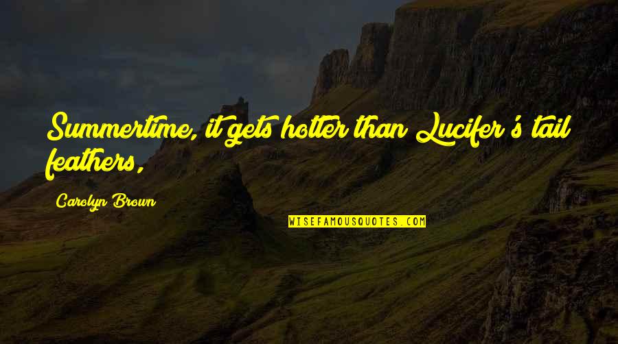 Red Pill Latina Quotes By Carolyn Brown: Summertime, it gets hotter than Lucifer's tail feathers, Red Pill Latina Quotes By Carolyn Brown: Summertime, it gets hotter than Lucifer's tail feathers,