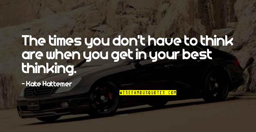 Red Pill Latina Quotes By Kate Hattemer: The times you don't have to think are