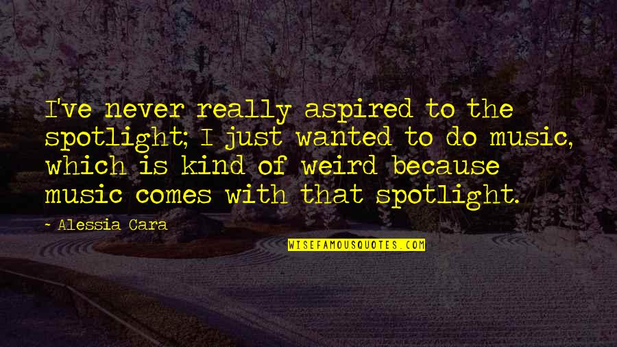 Red Pill Quotes By Alessia Cara: I've never really aspired to the spotlight; I Red Pill Quotes By Alessia Cara: I've never really aspired to the spotlight; I