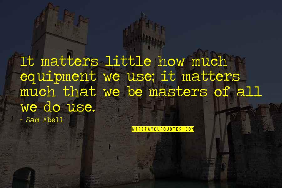 Red Pill Vs Blue Pill Quotes By Sam Abell: It matters little how much equipment we use;