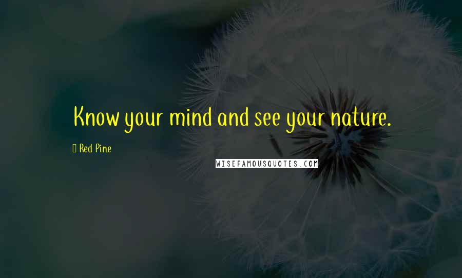 Red Pine quotes: Know your mind and see your nature.