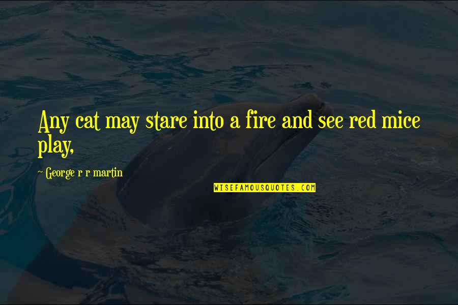 Red Play Quotes By George R R Martin: Any cat may stare into a fire and Red Play Quotes By George R R Martin: Any cat may stare into a fire and
