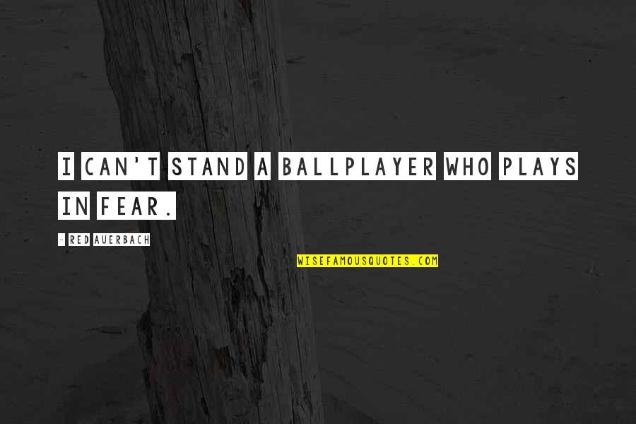 Red Play Quotes By Red Auerbach: I can't stand a ballplayer who plays in Red Play Quotes By Red Auerbach: I can't stand a ballplayer who plays in