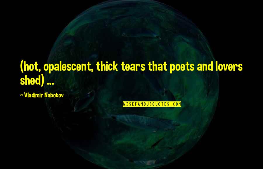 Red Priestess Quotes By Vladimir Nabokov: (hot, opalescent, thick tears that poets and lovers