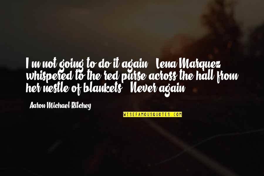 Red Purse Quotes By Aaron Michael Ritchey: I'm not going to do it again," Lena Red Purse Quotes By Aaron Michael Ritchey: I'm not going to do it again," Lena