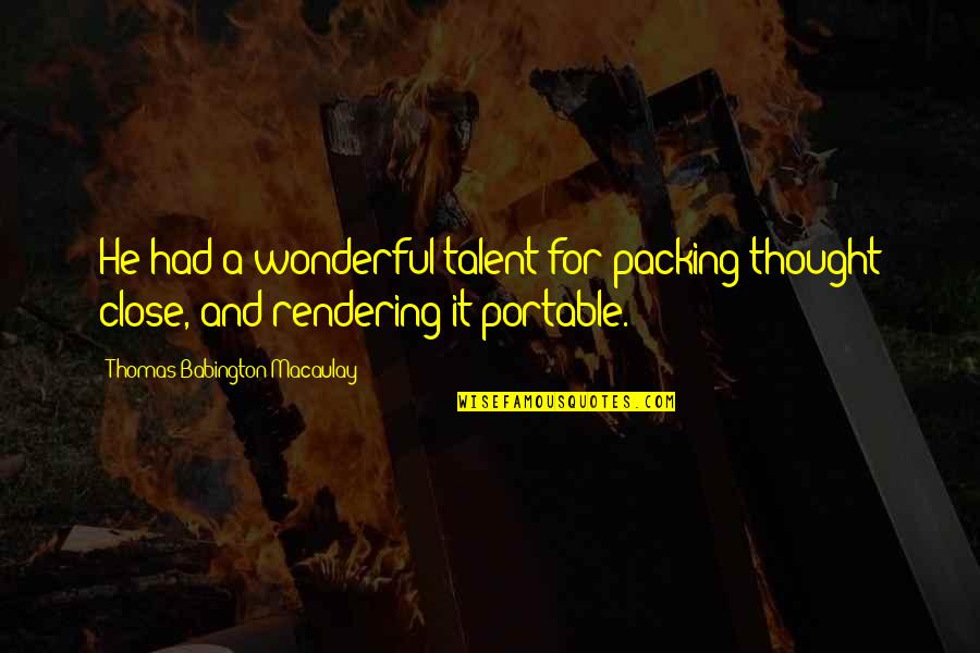 Red Pyramid Quotes By Thomas Babington Macaulay: He had a wonderful talent for packing thought