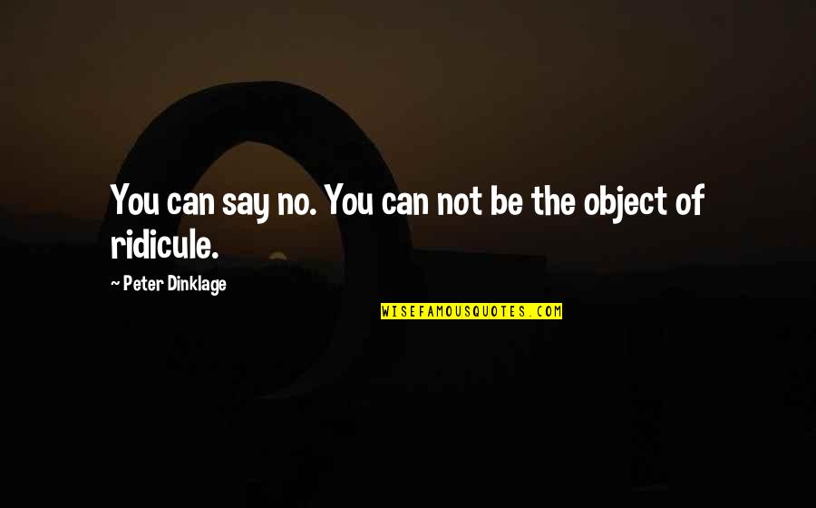 Red Pyrmaid Quotes By Peter Dinklage: You can say no. You can not be