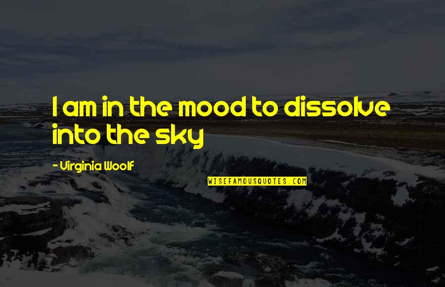 Red Pyrmaid Quotes By Virginia Woolf: I am in the mood to dissolve into