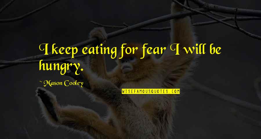 Red Queen Mare Barrow Quotes By Mason Cooley: I keep eating for fear I will be Red Queen Mare Barrow Quotes By Mason Cooley: I keep eating for fear I will be