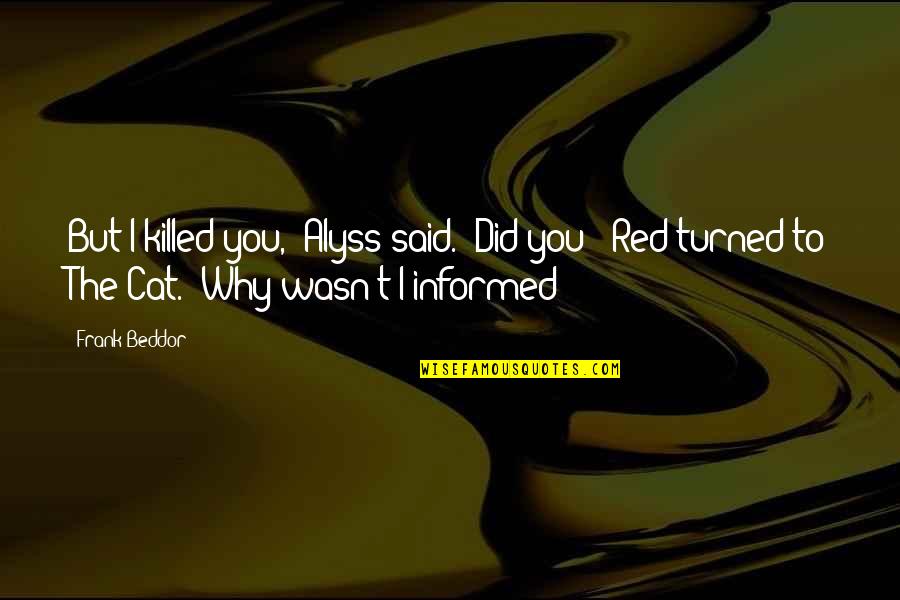 Red Queen Quotes By Frank Beddor: But I killed you," Alyss said. "Did you?"