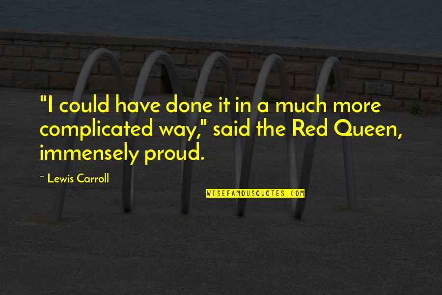 Red Queen Quotes By Lewis Carroll: "I could have done it in a much
