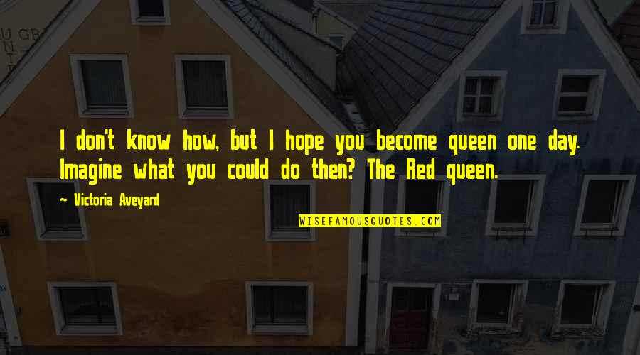 Red Queen Quotes By Victoria Aveyard: I don't know how, but I hope you