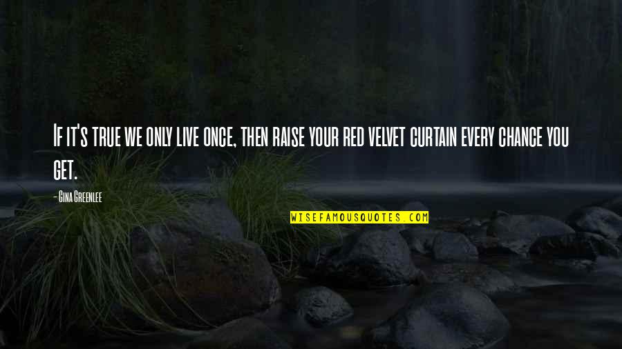 Red Quotes Quotes By Gina Greenlee: If it's true we only live once, then