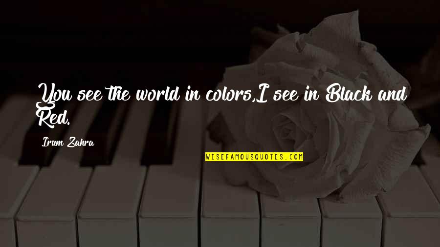 Red Quotes Quotes By Irum Zahra: You see the world in colors,I see in