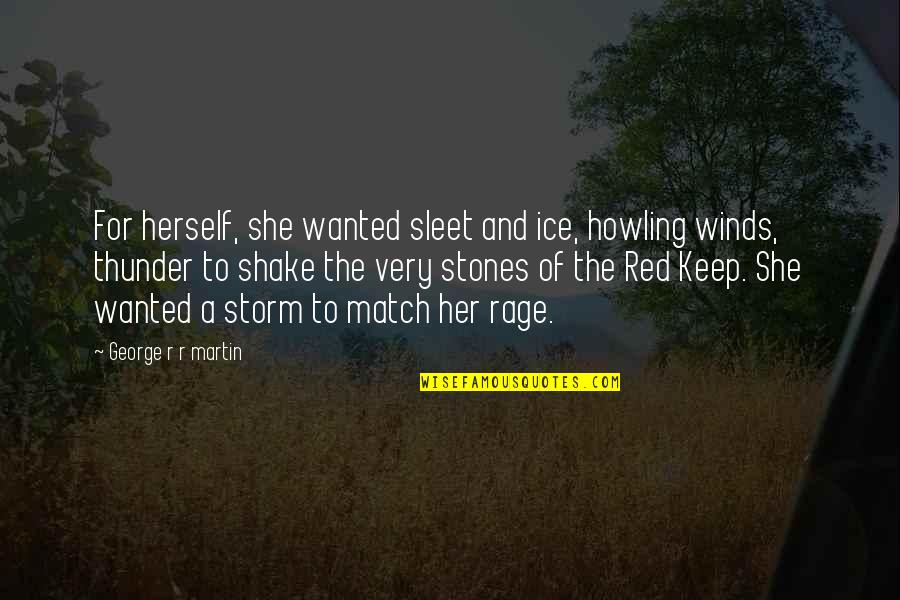 Red Rage Quotes By George R R Martin: For herself, she wanted sleet and ice, howling