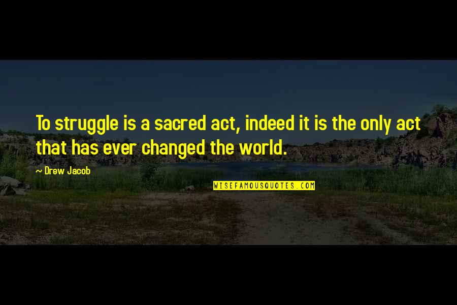 Red Ribbon Day Quotes By Drew Jacob: To struggle is a sacred act, indeed it