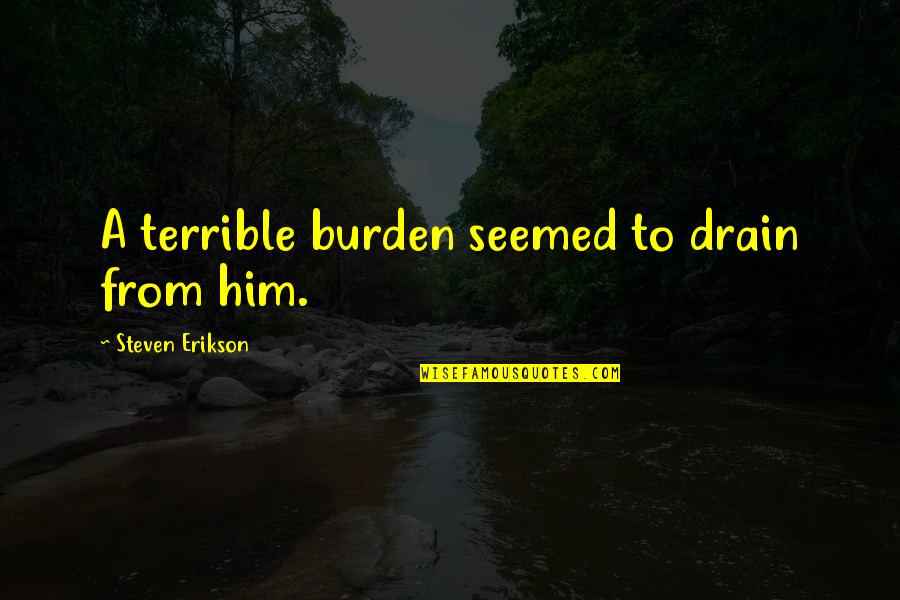 Red Riding Hood Movie Quotes By Steven Erikson: A terrible burden seemed to drain from him. Red Riding Hood Movie Quotes By Steven Erikson: A terrible burden seemed to drain from him.