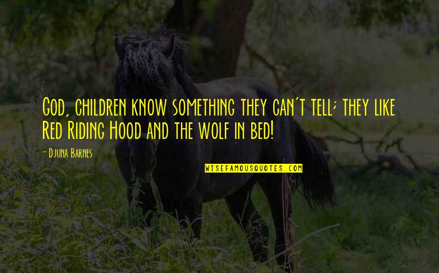 Red Riding Hood Quotes By Djuna Barnes: God, children know something they can't tell; they