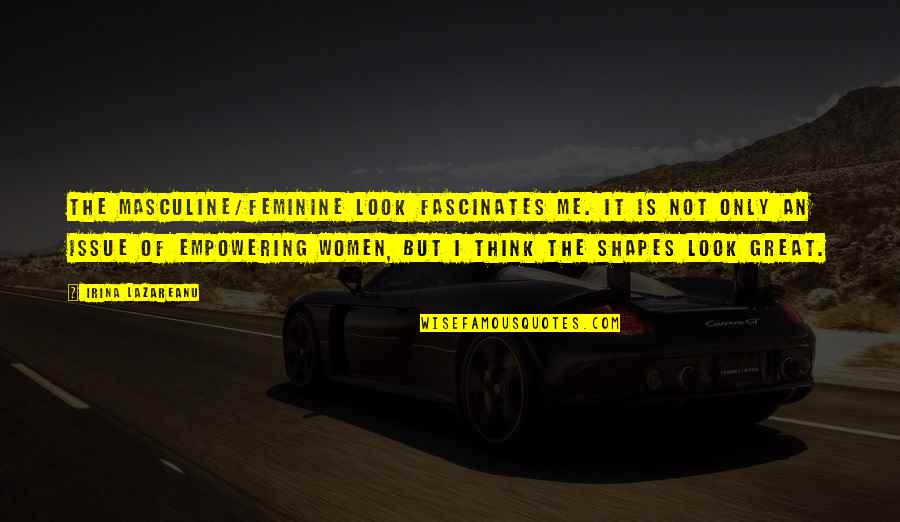 Red River Rivalry Quotes By Irina Lazareanu: The masculine/feminine look fascinates me. It is not Red River Rivalry Quotes By Irina Lazareanu: The masculine/feminine look fascinates me. It is not