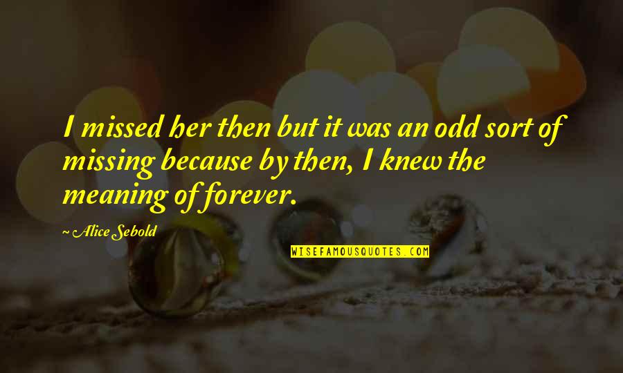 Red Road Quotes By Alice Sebold: I missed her then but it was an