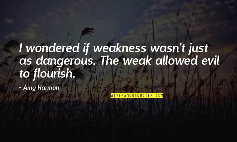 Red Robin Bird Quotes By Amy Harmon: I wondered if weakness wasn't just as dangerous.