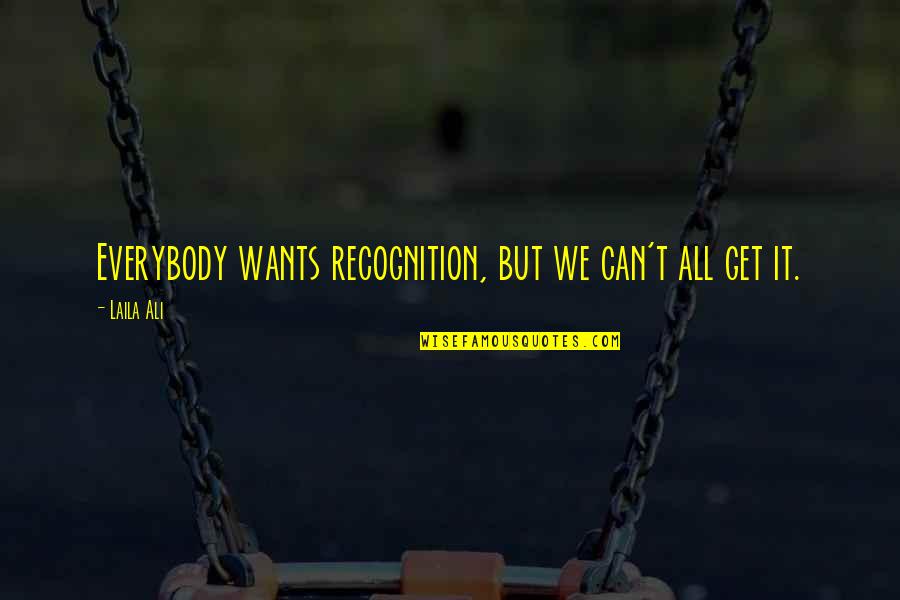 Red Roof Quotes By Laila Ali: Everybody wants recognition, but we can't all get