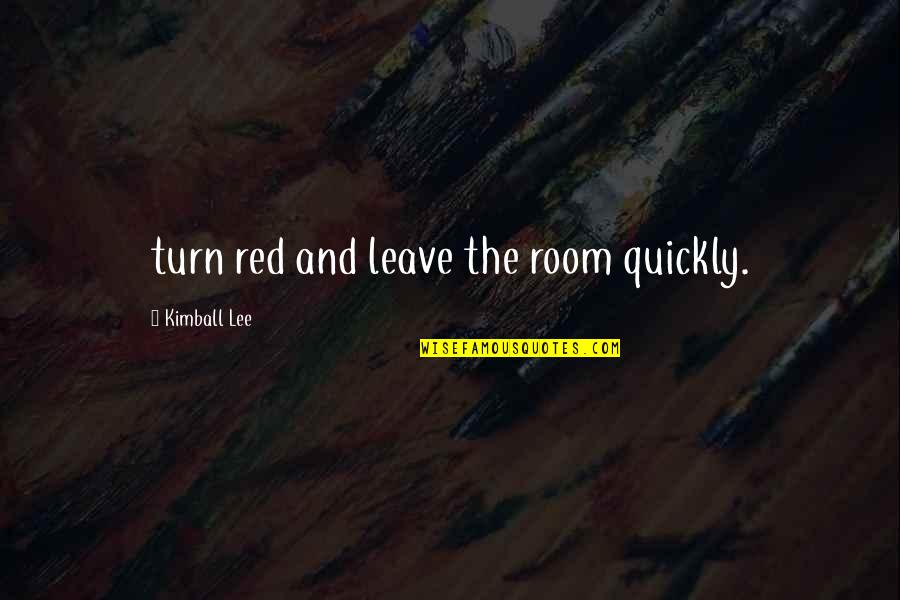 Red Room Quotes By Kimball Lee: turn red and leave the room quickly.