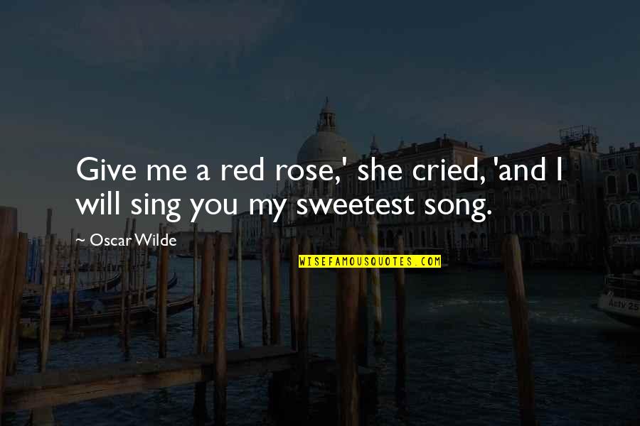Red Rose Quotes By Oscar Wilde: Give me a red rose,' she cried, 'and