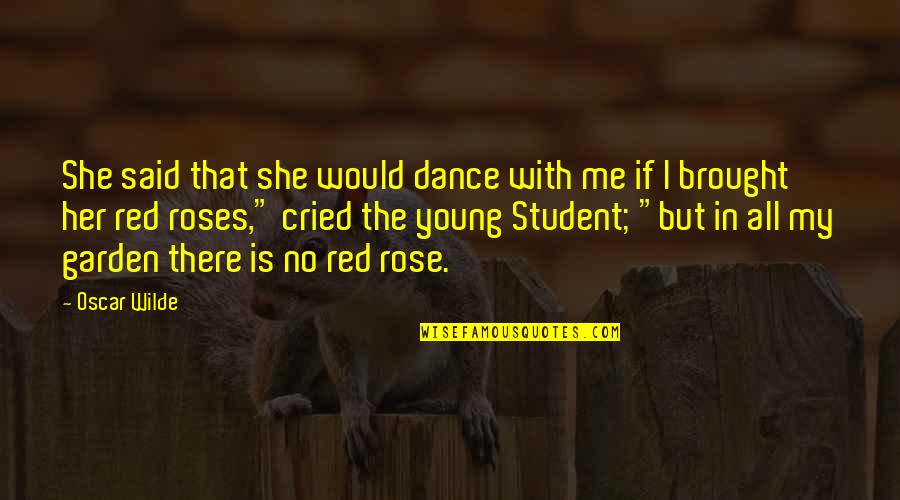 Red Rose Quotes By Oscar Wilde: She said that she would dance with me