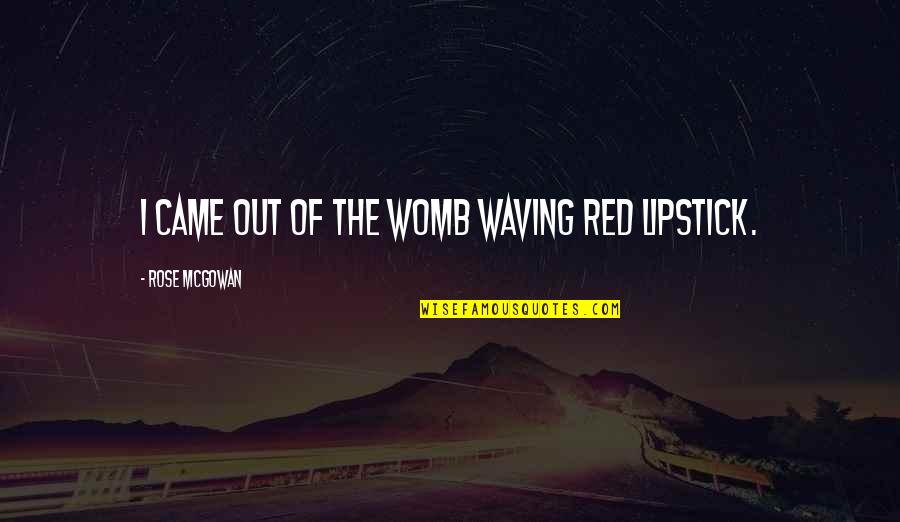 Red Rose With Quotes By Rose McGowan: I came out of the womb waving red