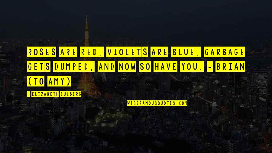Red Roses Violets Are Blue Quotes By Elizabeth Eulberg: Roses are red. Violets are blue. Garbage gets