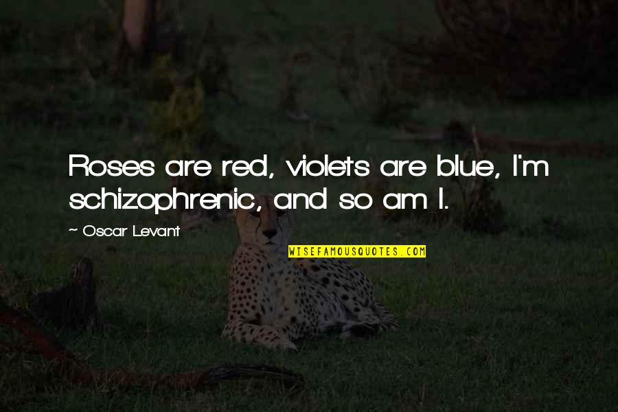 Red Roses Violets Are Blue Quotes By Oscar Levant: Roses are red, violets are blue, I'm schizophrenic,