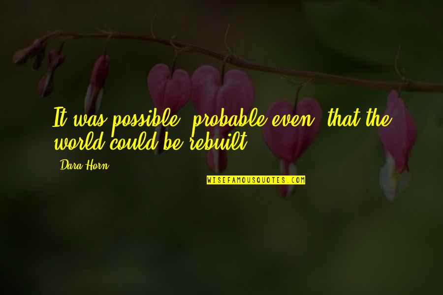 Red Seats Quotes By Dara Horn: It was possible, probable even, that the world
