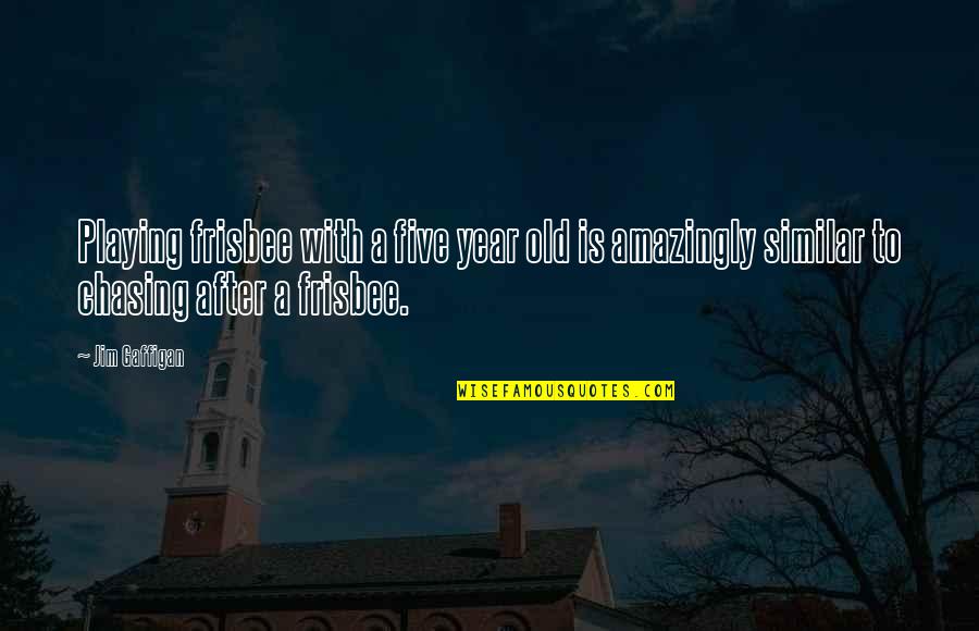 Red Seats Quotes By Jim Gaffigan: Playing frisbee with a five year old is