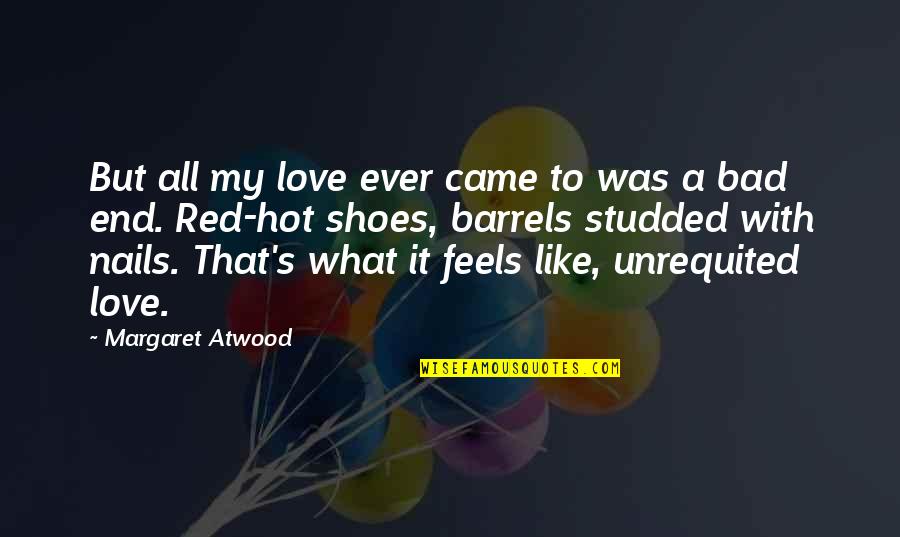 Red Shoes Quotes By Margaret Atwood: But all my love ever came to was Red Shoes Quotes By Margaret Atwood: But all my love ever came to was
