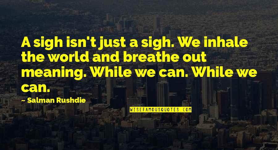 Red Shoes Quotes By Salman Rushdie: A sigh isn't just a sigh. We inhale Red Shoes Quotes By Salman Rushdie: A sigh isn't just a sigh. We inhale