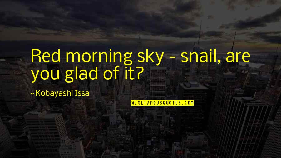Red Sky Morning Quotes By Kobayashi Issa: Red morning sky - snail, are you glad