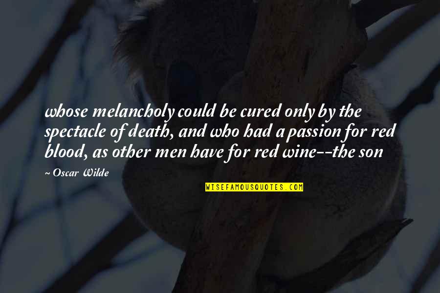 Red Son Quotes By Oscar Wilde: whose melancholy could be cured only by the Red Son Quotes By Oscar Wilde: whose melancholy could be cured only by the