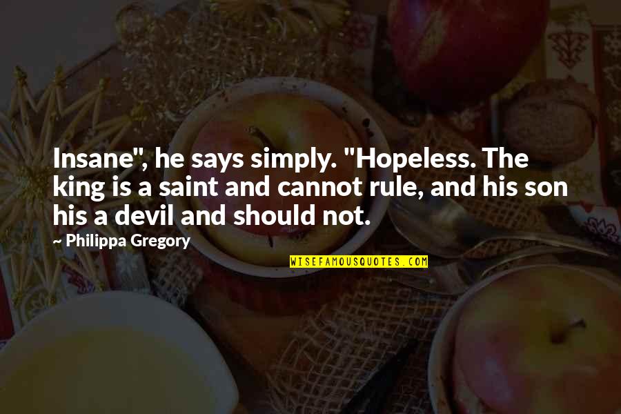 Red Son Quotes By Philippa Gregory: Insane", he says simply. "Hopeless. The king is Red Son Quotes By Philippa Gregory: Insane", he says simply. "Hopeless. The king is
