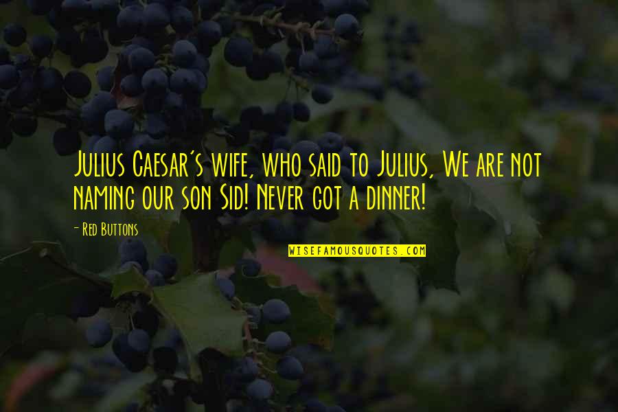 Red Son Quotes By Red Buttons: Julius Caesar's wife, who said to Julius, We Red Son Quotes By Red Buttons: Julius Caesar's wife, who said to Julius, We