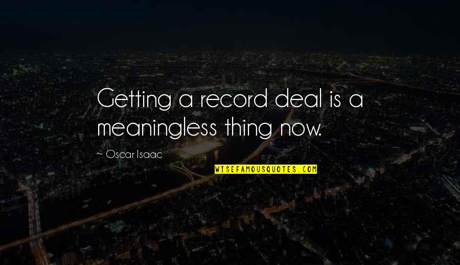 Red Sorghum Quotes By Oscar Isaac: Getting a record deal is a meaningless thing