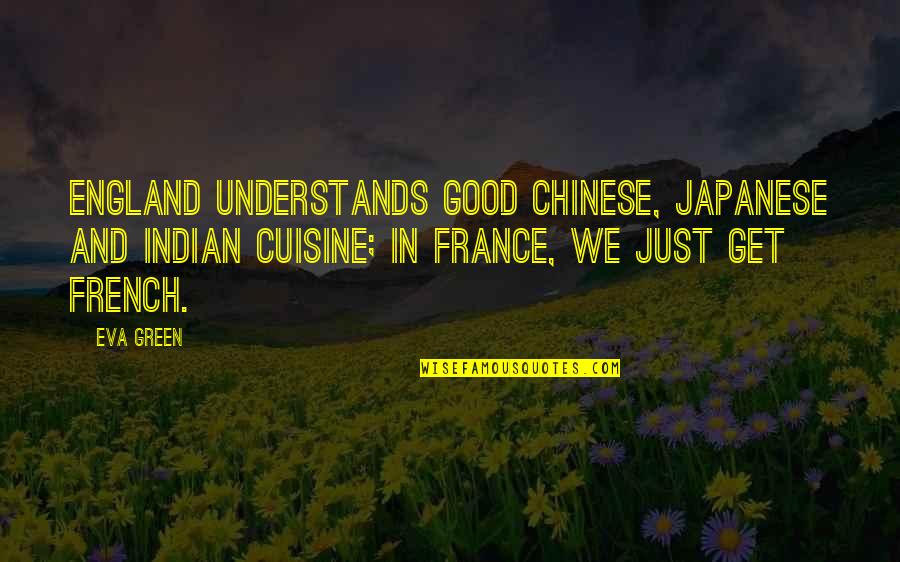 Red Sox Fans Quotes By Eva Green: England understands good Chinese, Japanese and Indian cuisine; Red Sox Fans Quotes By Eva Green: England understands good Chinese, Japanese and Indian cuisine;