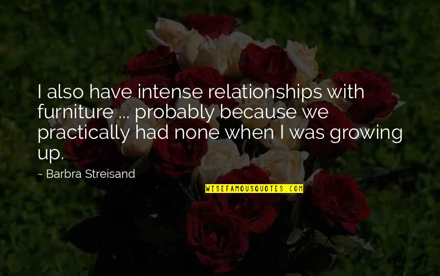 Red Sox Inspirational Quotes By Barbra Streisand: I also have intense relationships with furniture ...