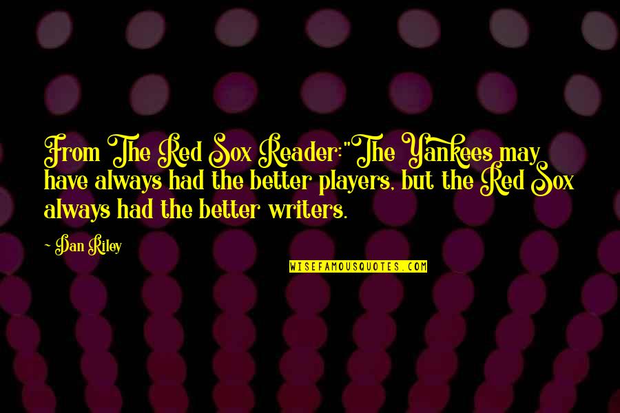 Red Sox Yankees Quotes By Dan Riley: From The Red Sox Reader:"The Yankees may have Red Sox Yankees Quotes By Dan Riley: From The Red Sox Reader:"The Yankees may have